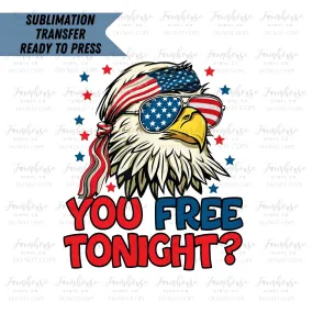 Merica You Free Tonight Eagle, 4th of July Ready to Press Sublimation Transfer