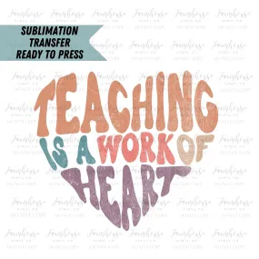 Teaching is a Work of Heart  Ready to Press Sublimation Transfer